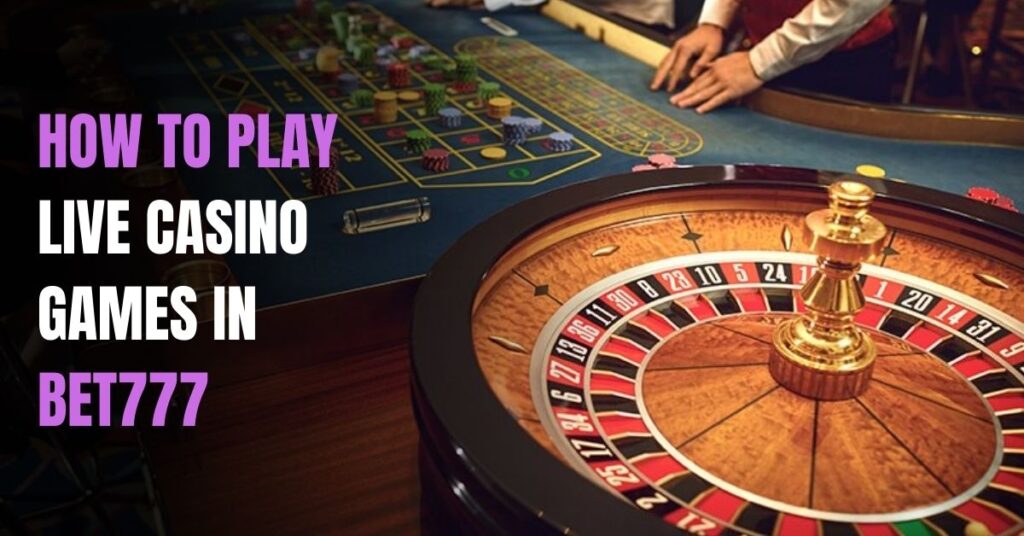 How to Play Live Casino Games in Bet777