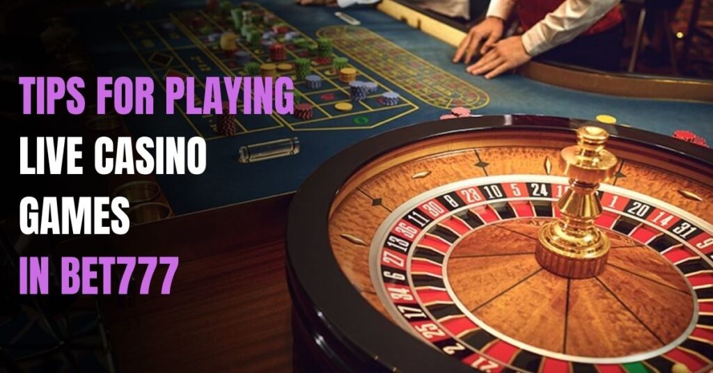 Tips for Playing Live Casino Games in Bet777